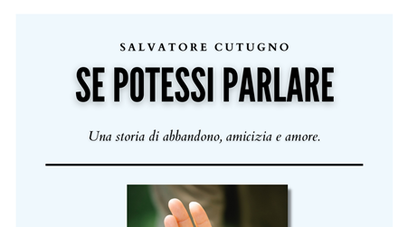 “Se potessi parlare”, il nuovo libro dello scrittore siciliano Salvatore Cutugno Una storia di abbandono, amicizia e amore